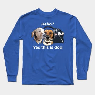 Dogs: Hello, yes this is dog - White text Long Sleeve T-Shirt